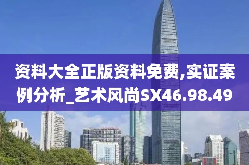 资料大全正版资料免费,实证案例分析_艺术风尚SX46.98.49