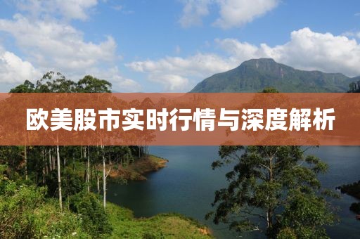 欧美股市实时行情与深度解析