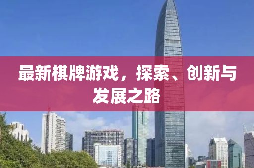 最新棋牌游戏，探索、创新与发展之路