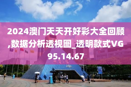2024澳门天天开好彩大全回顾,数据分析透视图_透明款式VG95.14.67
