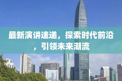 最新演讲速递，探索时代前沿，引领未来潮流