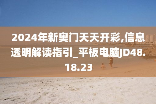 2024年新奥门天天开彩,信息透明解读指引_平板电脑JD48.18.23