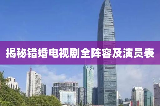 揭秘错婚电视剧全阵容及演员表