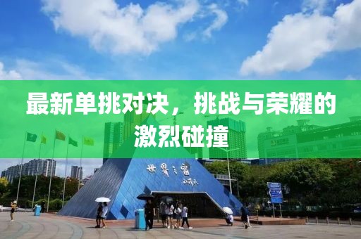 最新单挑对决，挑战与荣耀的激烈碰撞