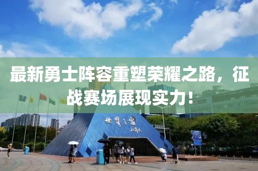 最新勇士阵容重塑荣耀之路，征战赛场展现实力！