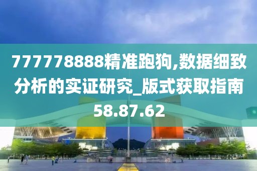 777778888精准跑狗,数据细致分析的实证研究_版式获取指南58.87.62