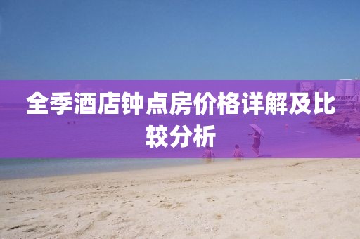 全季酒店钟点房价格详解及比较分析