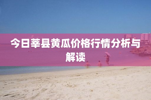今日莘县黄瓜价格行情分析与解读