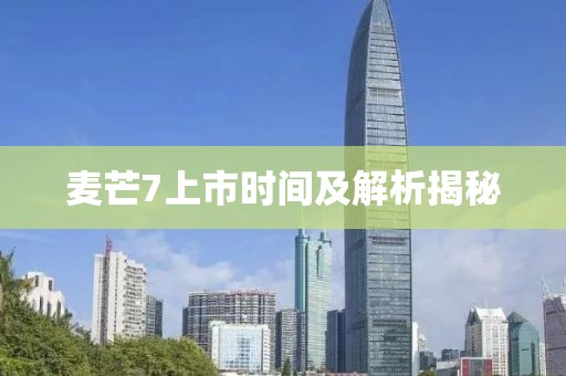 麦芒7上市时间及解析揭秘