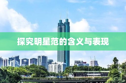 探究明星范的含义与表现