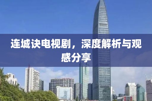 连城诀电视剧，深度解析与观感分享