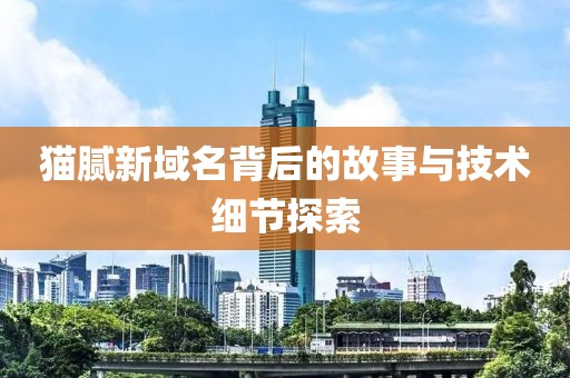 猫腻新域名背后的故事与技术细节探索