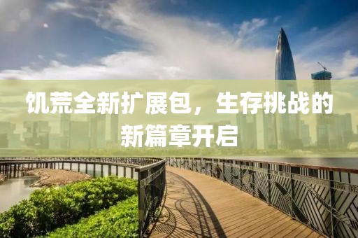 饥荒全新扩展包，生存挑战的新篇章开启