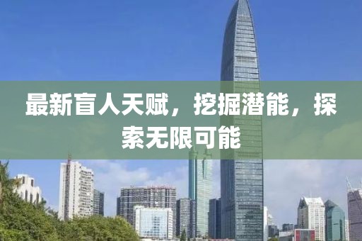 最新盲人天赋，挖掘潜能，探索无限可能