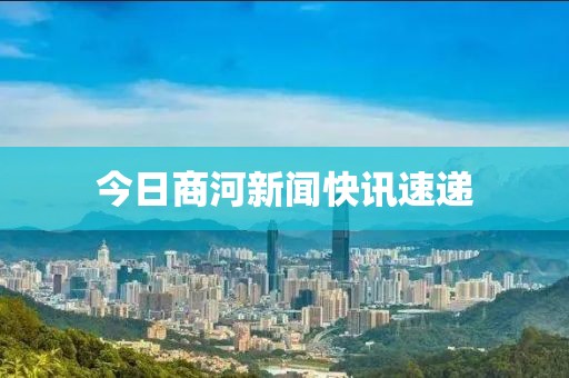 今日商河新闻快讯速递