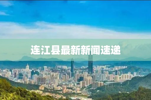 连江县最新新闻速递