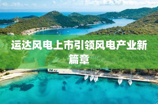 运达风电上市引领风电产业新篇章
