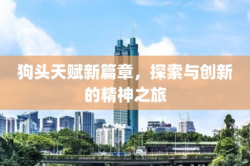 狗头天赋新篇章，探索与创新的精神之旅