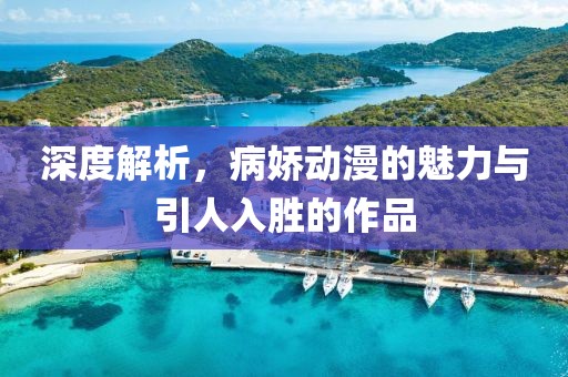 深度解析，病娇动漫的魅力与引人入胜的作品