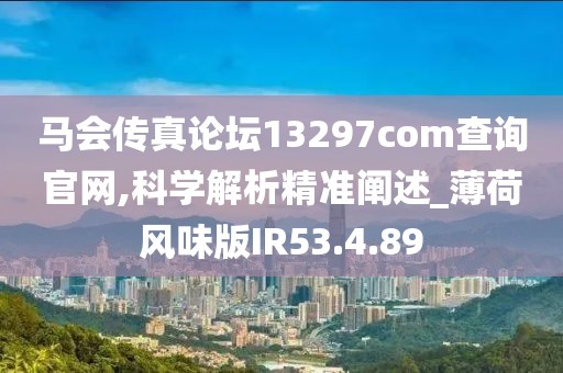 马会传真论坛13297соm查询官网,科学解析精准阐述_薄荷风味版IR53.4.89