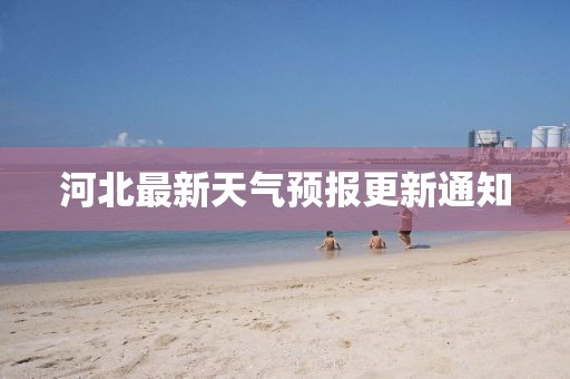 河北最新天气预报更新通知