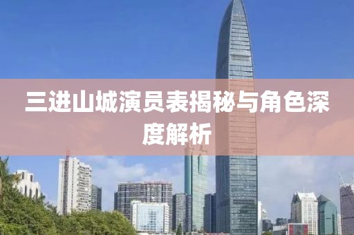 三进山城演员表揭秘与角色深度解析
