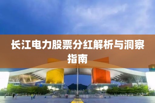 长江电力股票分红解析与洞察指南