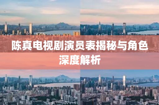陈真电视剧演员表揭秘与角色深度解析