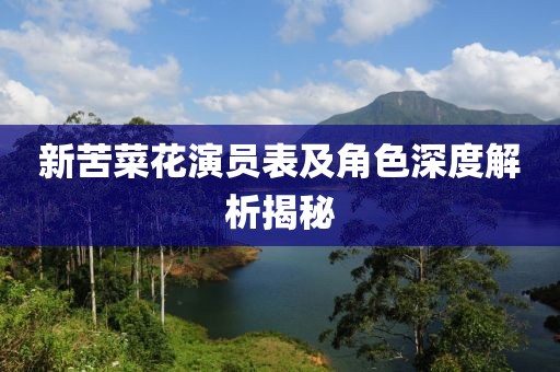 新苦菜花演员表及角色深度解析揭秘
