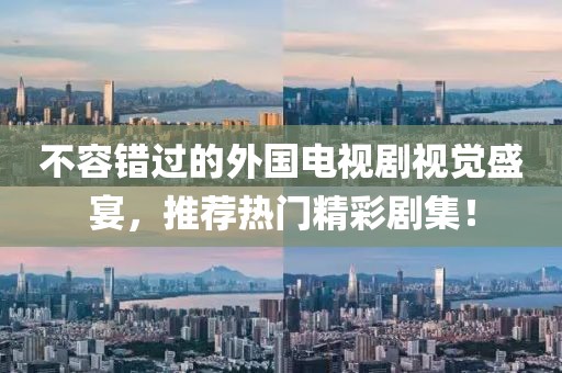 不容错过的外国电视剧视觉盛宴，推荐热门精彩剧集！