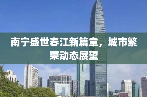 南宁盛世春江新篇章，城市繁荣动态展望