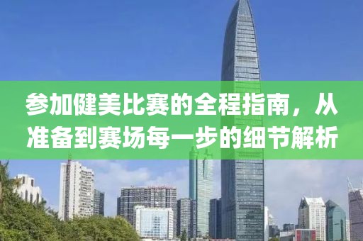 参加健美比赛的全程指南，从准备到赛场每一步的细节解析