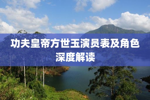 功夫皇帝方世玉演员表及角色深度解读