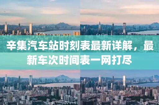 辛集汽车站时刻表最新详解，最新车次时间表一网打尽