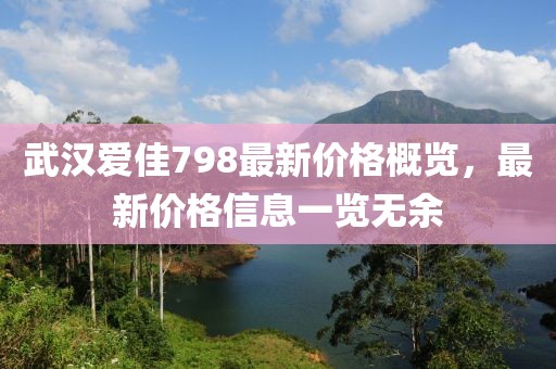武汉爱佳798最新价格概览，最新价格信息一览无余