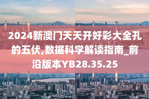 2024新澳门天天开好彩大全孔的五伏,数据科学解读指南_前沿版本YB28.35.25