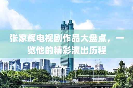 张家辉电视剧作品大盘点，一览他的精彩演出历程