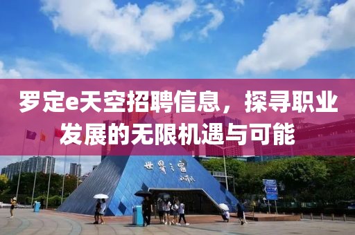 罗定e天空招聘信息，探寻职业发展的无限机遇与可能
