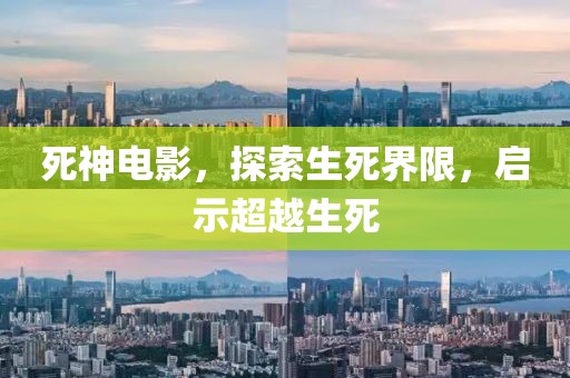 死神电影，探索生死界限，启示超越生死