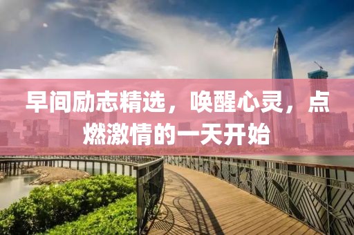 早间励志精选，唤醒心灵，点燃激情的一天开始