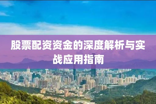 股票配资资金的深度解析与实战应用指南