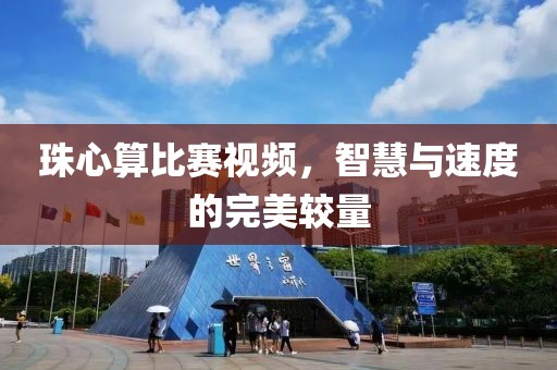 珠心算比赛视频，智慧与速度的完美较量