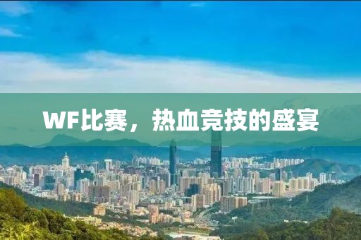 WF比赛，热血竞技的盛宴