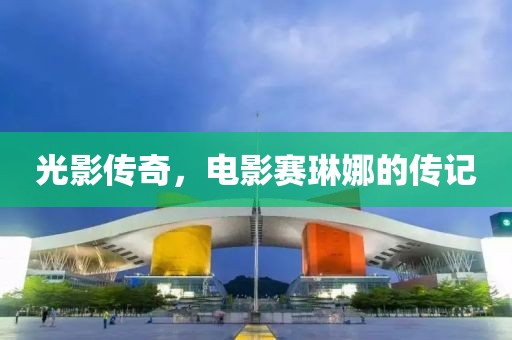 光影传奇，电影赛琳娜的传记