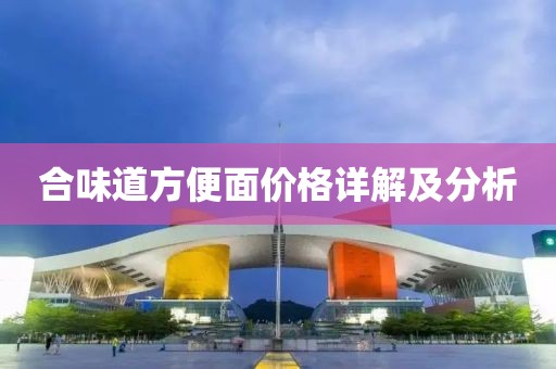 合味道方便面价格详解及分析
