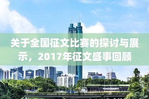 关于全国征文比赛的探讨与展示，2017年征文盛事回顾