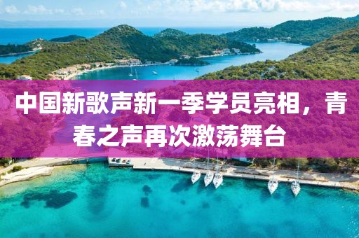 中国新歌声新一季学员亮相，青春之声再次激荡舞台