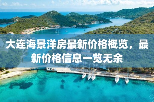 大连海景洋房最新价格概览，最新价格信息一览无余