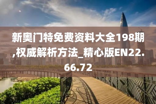 新奥门特免费资料大全198期,权威解析方法_精心版EN22.66.72