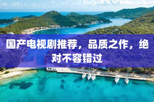 国产电视剧推荐，品质之作，绝对不容错过